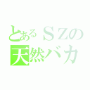 とあるＳＺの天然バカ（）