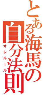 とある海馬の自分法則（オレルール）