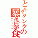 とあるタンクの暴飲暴食（食べくるｗ）