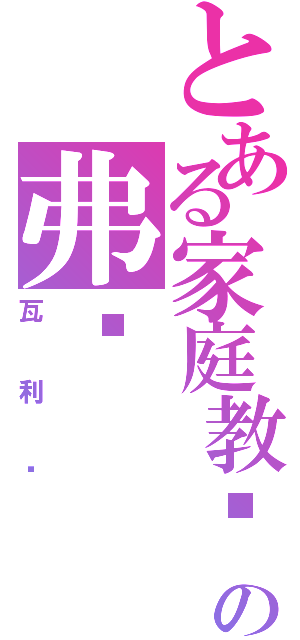 とある家庭教师の弗兰（瓦利亚）