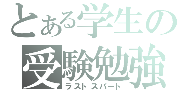 とある学生の受験勉強（ラストスパート）