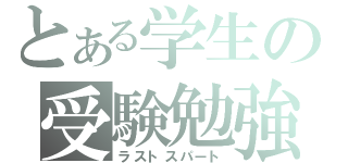 とある学生の受験勉強（ラストスパート）