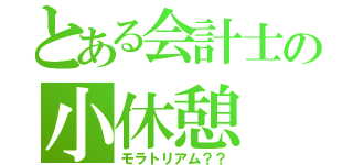 とある会計士の小休憩（モラトリアム？？）