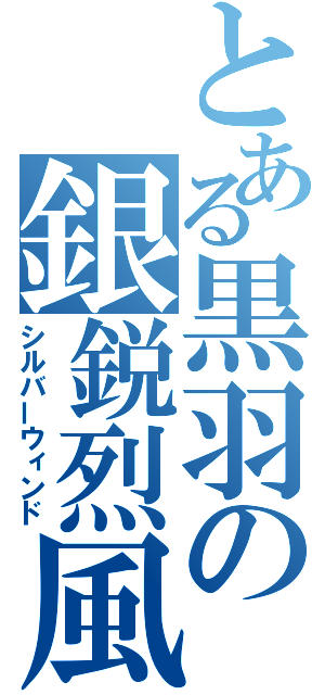 とある黒羽の銀鋭烈風（シルバーウィンド）