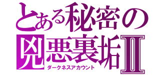 とある秘密の兇悪裏垢Ⅱ（ダークネスアカウント）