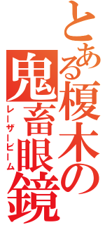 とある榎木の鬼畜眼鏡（レーザービーム）