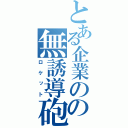 とある企業のの無誘導砲（ロケット）