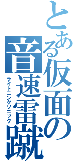 とある仮面の音速雷蹴（ライトニングソニック）