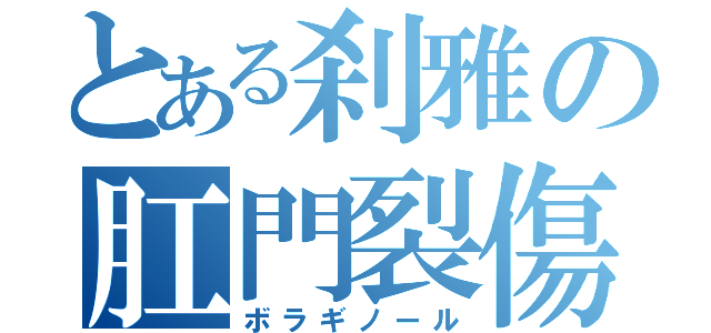 とある刹雅の肛門裂傷（ボラギノール）