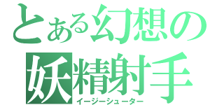 とある幻想の妖精射手（イージーシューター）