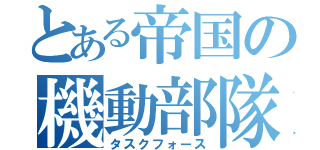 とある帝国の機動部隊（タスクフォース）