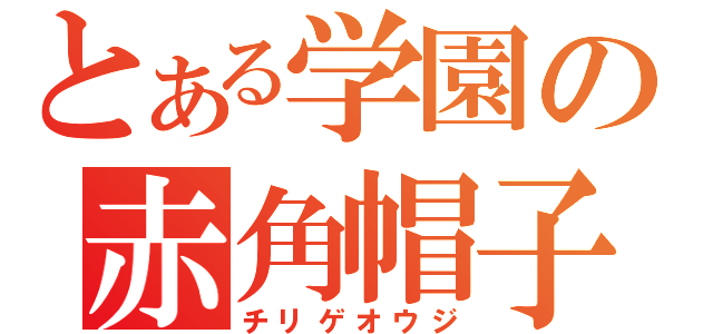 とある学園の赤角帽子（チリゲオウジ）