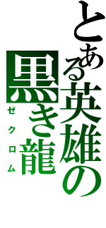 とある英雄の黒き龍（ゼクロム）