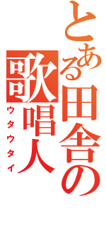 とある田舎の歌唱人（ウタウタイ）