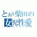 とある柴田の女児性愛（ロリコン）