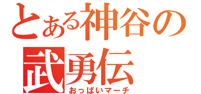 とある神谷の武勇伝（おっぱいマーチ）