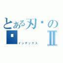 とある刃泩の湚Ⅱ（インデックス）