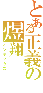 とある正義の煜翔（インデックス）