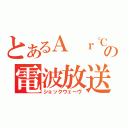 とあるＡ ｒ℃の電波放送（ショックウェーヴ）