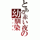 とある赤い夜の幼馴染（ヤンデレ）