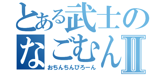 とある武士のなごむんⅡ（おちんちんびろーん）