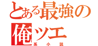 とある最強の俺ツエ（系小説）