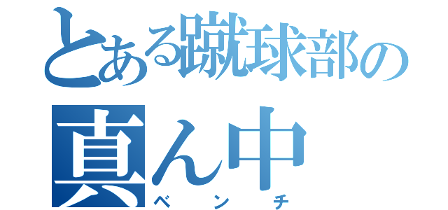 とある蹴球部の真ん中（ベンチ）