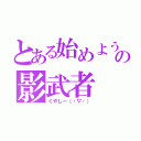 とある始めよう厨の影武者（くやしー（・▽・））