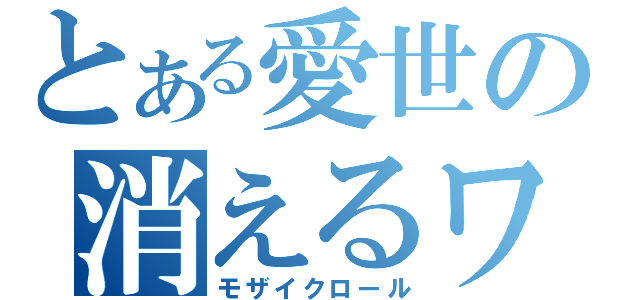 とある愛世の消えるワタシ（モザイクロール）