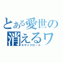 とある愛世の消えるワタシ（モザイクロール）