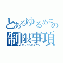 とあるゆるめにの制限事項（キャラシセイゲン）