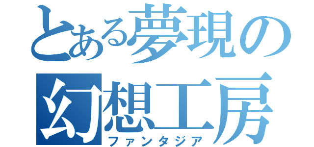 とある夢現の幻想工房（ファンタジア）