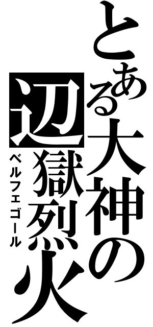 とある大神の辺獄烈火（ベルフェゴール）