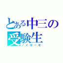 とある中三の受験生（ノイローゼ）