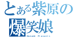 とある紫原の爆笑娘（Ｈｏｎａｍｉ Ｐｌｅｓｅｎｔｓ）