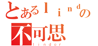 とあるｌｉｎｄｏｒの不可思議です（ｌｉｎｄｏｒ）