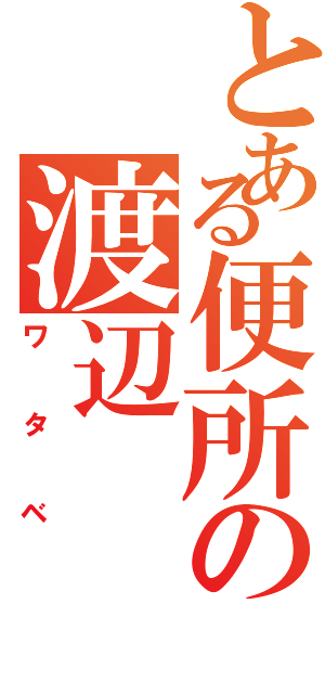 とある便所の渡辺（ワタベ）