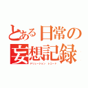 とある日常の妄想記録（デリュージョン　レコード）