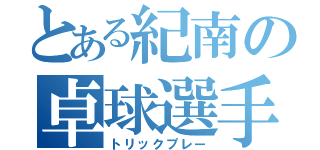 とある紀南の卓球選手（トリックプレー）