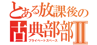 とある放課後の古典部部室Ⅱ（プライベートスペース）