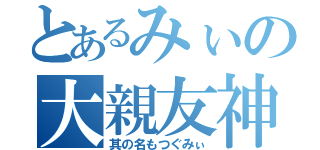 とあるみぃの大親友神（其の名もつぐみぃ）