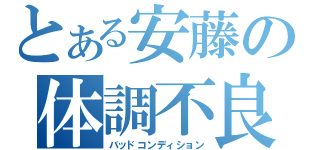 とある安藤の体調不良（バッドコンディション）