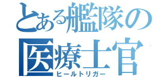 とある艦隊の医療士官（ヒールトリガー）