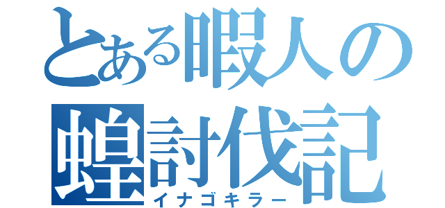 とある暇人の蝗討伐記（イナゴキラー）