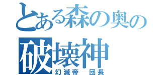 とある森の奥の破壊神（幻滅帝 団長）