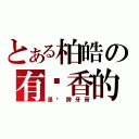 とある柏皓の有夠香的（是哪牌牙膏）