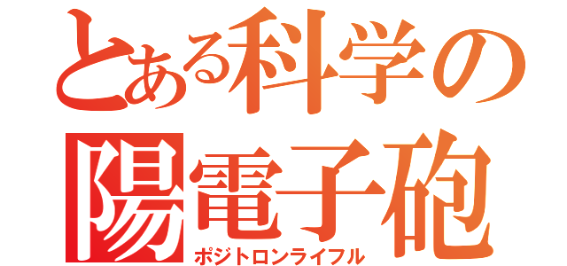 とある科学の陽電子砲（ポジトロンライフル）