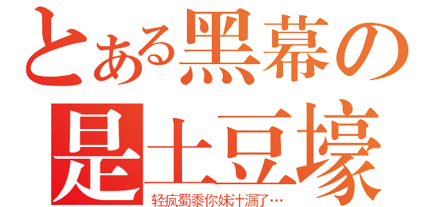 とある黑幕の是土豆壕（轻疯蜀黍你妹汁漏了…）