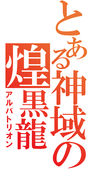 とある神域の煌黒龍（アルバトリオン）