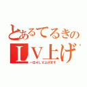 とあるてるきのＬＶ上げ（一日４ＬＶ上げます）